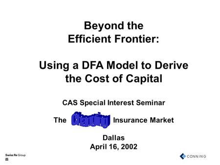 Beyond the Efficient Frontier: Using a DFA Model to Derive the Cost of Capital CAS Special Interest Seminar The Insurance Market Dallas April 16, 2002.