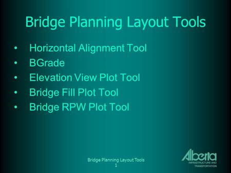 Bridge Planning Layout Tools 1 Bridge Planning Layout Tools Horizontal Alignment Tool BGrade Elevation View Plot Tool Bridge Fill Plot Tool Bridge RPW.