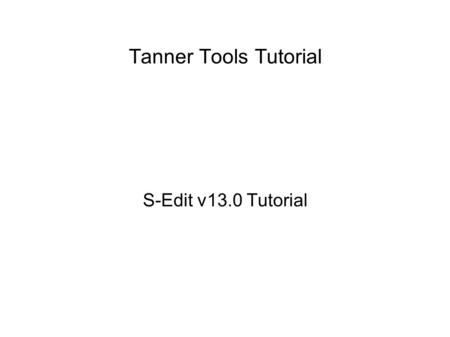 Tanner Tools Tutorial S-Edit v13.0 Tutorial.