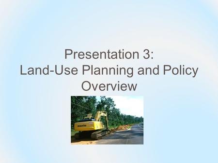 Presentation 3: Land-Use Planning and Policy Overview.