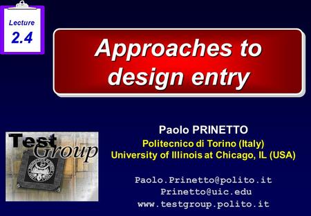 Approaches to design entry Paolo PRINETTO Politecnico di Torino (Italy) University of Illinois at Chicago, IL (USA)