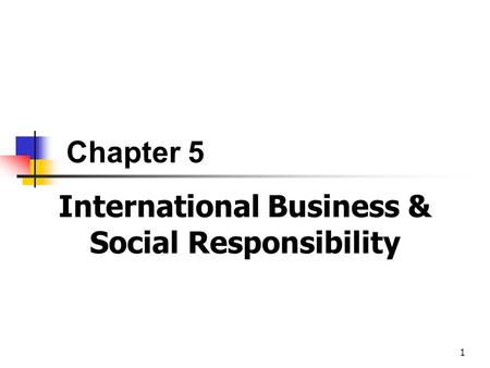 1 International Business & Social Responsibility Chapter 5.