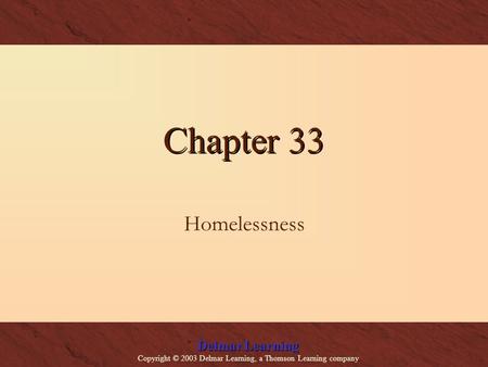 Delmar Learning Copyright © 2003 Delmar Learning, a Thomson Learning company Chapter 33 Homelessness.