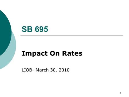 1 SB 695 Impact On Rates LIOB- March 30, 2010. 2 Current Residential Electric Rate Structure  Multi-tiered rate structure (up to 5 Tiers) based on the.