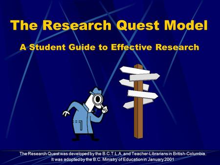 The Research Quest Model The Research Quest was developed by the B.C.T.L.A. and Teacher-Librarians in British-Columbia. It was adopted by the B.C. Ministry.