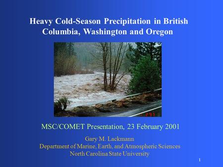 1 Heavy Cold-Season Precipitation in British Columbia, Washington and Oregon MSC/COMET Presentation, 23 February 2001 Gary M. Lackmann Department of Marine,