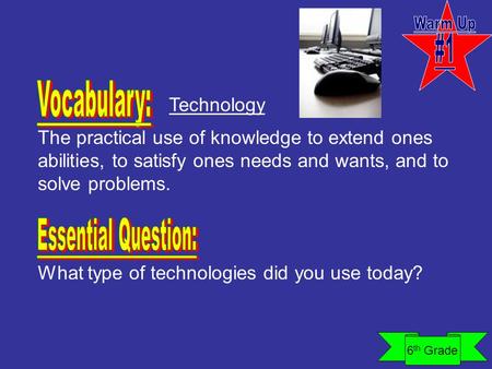 Technology What type of technologies did you use today? The practical use of knowledge to extend ones abilities, to satisfy ones needs and wants, and to.