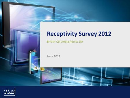 1 Receptivity Survey 2012 British Columbia Adults 18+ June 2012.