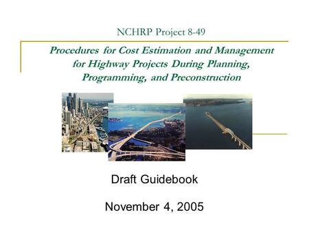 NCHRP Project 8-49 Procedures for Cost Estimation and Management for Highway Projects During Planning, Programming, and Preconstruction Draft Guidebook.