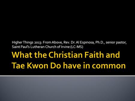 Higher Things 2013: From Above, Rev. Dr. Al Espinosa, Ph.D., senior pastor, Saint Paul’s Lutheran Church of Irvine (LC-MS)