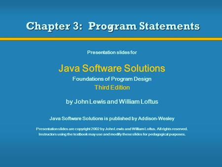 Chapter 3: Program Statements Presentation slides for Java Software Solutions Foundations of Program Design Third Edition by John Lewis and William Loftus.