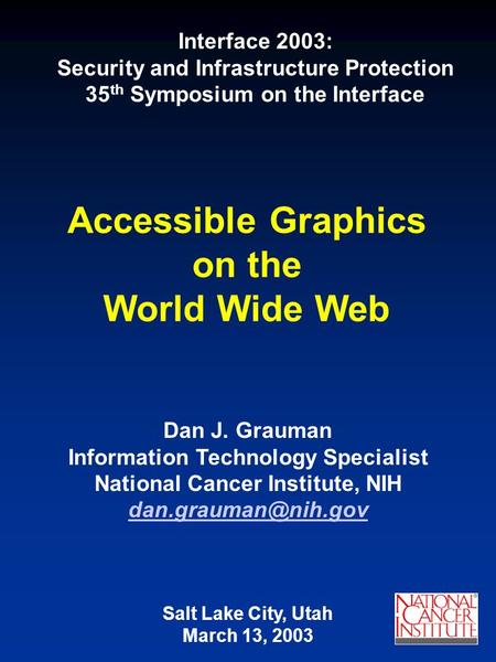 Accessible Graphics on the World Wide Web Dan J. Grauman Information Technology Specialist National Cancer Institute, NIH Salt Lake.