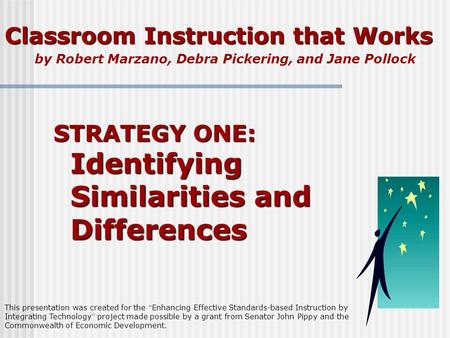 Classroom Instruction that Works by Robert Marzano, Debra Pickering, and Jane Pollock STRATEGY ONE: Identifying Similarities and Differences This presentation.