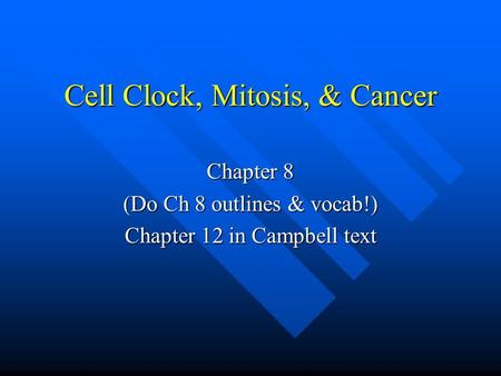 Cell Clock, Mitosis, & Cancer Chapter 8 (Do Ch 8 outlines & vocab!) Chapter 12 in Campbell text.