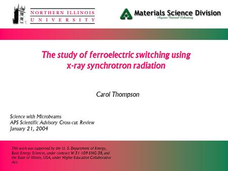 The study of ferroelectric switching using x-ray synchrotron radiation Carol Thompson Science with Microbeams APS Scientific Advisory Cross-cut Review.