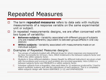 Repeated Measures  The term repeated measures refers to data sets with multiple measurements of a response variable on the same experimental unit or subject.