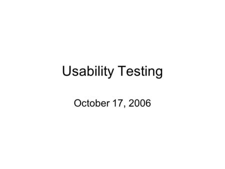 Usability Testing October 17, 2006. Overview Heuristic Evaluation and Usability Testing (25 min) Client Relationships – Lisa Lowthers (30 min) Review.