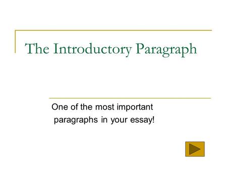 The Introductory Paragraph One of the most important paragraphs in your essay!