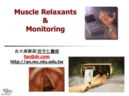 SZ Fan 2002 Muscle Relaxants & Monitoring 台大麻醉部 范守仁醫師