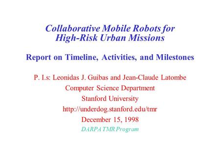 Collaborative Mobile Robots for High-Risk Urban Missions Report on Timeline, Activities, and Milestones P. I.s: Leonidas J. Guibas and Jean-Claude Latombe.