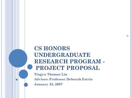 CS HONORS UNDERGRADUATE RESEARCH PROGRAM - PROJECT PROPOSAL Tingyu Thomas Lin Advisor: Professor Deborah Estrin January 25, 2007.