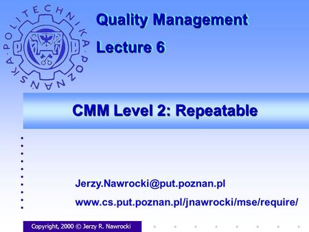 CMM Level 2: Repeatable Copyright, 2000 © Jerzy R. Nawrocki  Quality Management.