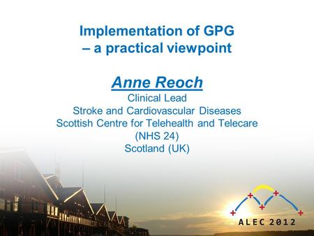 Implementation of GPG – a practical viewpoint Anne Reoch Clinical Lead Stroke and Cardiovascular Diseases Scottish Centre for Telehealth and Telecare (NHS.