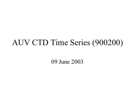 AUV CTD Time Series (900200) 09 June 2003. Project Goals Automate and sustain observations in Monterey Bay Increase the spatial resolution of regular.