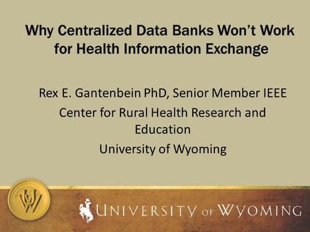 Rex E. Gantenbein PhD, Senior Member IEEE Center for Rural Health Research and Education University of Wyoming.