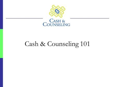 Cash & Counseling 101. Cash & Counseling: Program Overview  Funders  The Robert Wood Johnson Foundation  US DHHS/ASPE  Administration on Aging  Waiver.