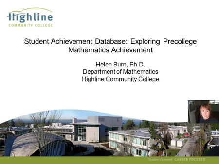 Helen Burn Student Achievement Database: Exploring Precollege Mathematics Achievement Helen Burn, Ph.D. Department of Mathematics Highline.