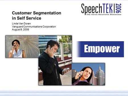 1 Customer Segmentation in Self Service Linda Van Doren Vanguard Communications Corporation August 9, 2006.