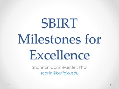 SBIRT Milestones for Excellence Shannon Carlin-Menter, PhD