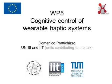 WP5 Cognitive control of wearable haptic systems Domenico Prattichizzo UNISI and IIT (units contributing to the talk)