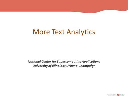 More Text Analytics National Center for Supercomputing Applications University of Illinois at Urbana-Champaign.