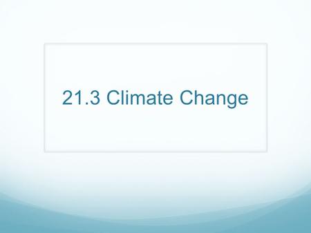 21.3 Climate Change. Natural Processes That Change Climate Volcanic eruptions The presence of volcanic ash, dust, & aerosols in the air increases the.