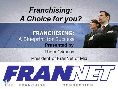 Presented by Thom Crimans President of FranNet of Mid America ©FRANNET T H EF R A N C H I S EC O N N E C T I O N Franchising: A Choice for you?