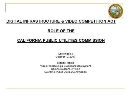 Los Angeles October 10, 2007 Michael Morris Video Franchising & Broadband Deployment Communications Division California Public Utilities Commission DIGITAL.