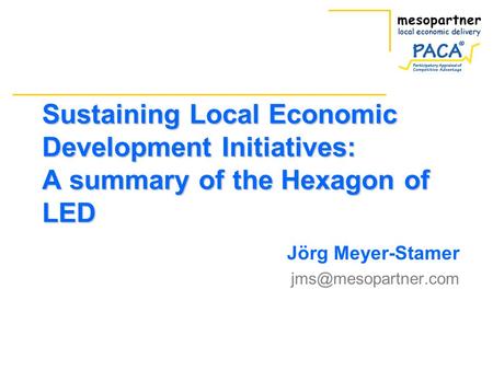 Sustaining Local Economic Development Initiatives: A summary of the Hexagon of LED Jörg Meyer-Stamer