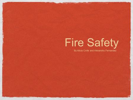 Fire Safety By Alicia Civile and Alexandra Fernandez.