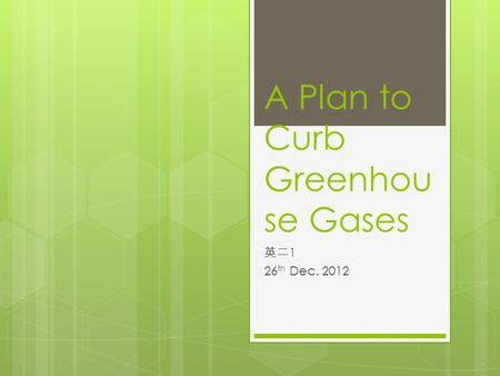 A Plan to Curb Greenhou se Gases 英二 1 26 th Dec. 2012.