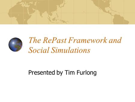 The RePast Framework and Social Simulations Presented by Tim Furlong.