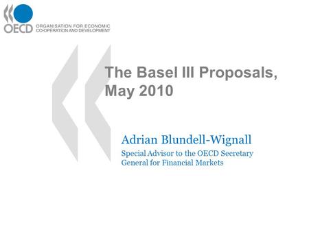 The Basel III Proposals, May 2010 Adrian Blundell-Wignall Special Advisor to the OECD Secretary General for Financial Markets.