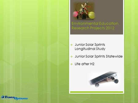 Environmental Education Research Projects 2012  Junior Solar Sprints Longitudinal Study  Junior Solar Sprints Statewide  Life after H2.