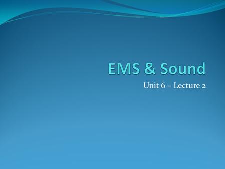 Unit 6 – Lecture 2. EM Waves do not require a medium work by vibrating electric & magnetic fields.