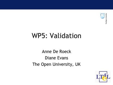 WP5: Validation Anne De Roeck Diane Evans The Open University, UK.