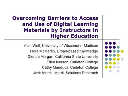 Overcoming Barriers to Access and Use of Digital Learning Materials by Instructors in Higher Education Alan Wolf, University of Wisconsin - Madison Flora.