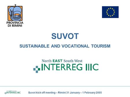 Suvot kick off meeting – Rimini 31 January – 1 February 2005 SUVOT SUSTAINABLE AND VOCATIONAL TOURISM.