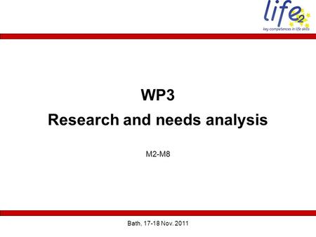 Centre for Innovation and Development in Education (TEHNE) Bath, 17-18 Nov. 2011 WP3 Research and needs analysis M2-M8.