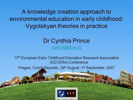 A knowledge creation approach to environmental education in early childhood: Vygotskyan theories in practice Dr Cynthia Prince 17 th.